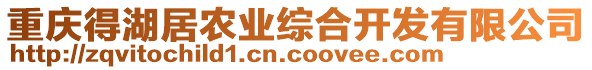 重慶得湖居農(nóng)業(yè)綜合開發(fā)有限公司