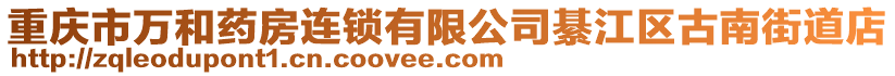 重慶市萬和藥房連鎖有限公司綦江區(qū)古南街道店