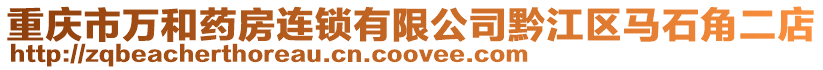 重慶市萬和藥房連鎖有限公司黔江區(qū)馬石角二店