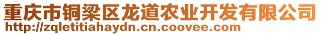 重慶市銅梁區(qū)龍道農(nóng)業(yè)開發(fā)有限公司