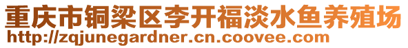重慶市銅梁區(qū)李開福淡水魚養(yǎng)殖場