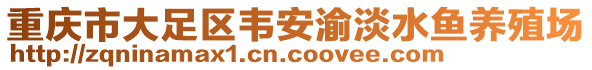 重慶市大足區(qū)韋安渝淡水魚(yú)養(yǎng)殖場(chǎng)