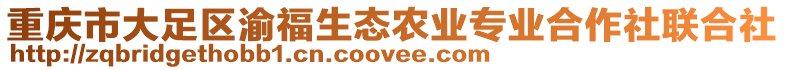 重慶市大足區渝福生態農業專業合作社聯合社