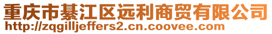 重慶市綦江區(qū)遠(yuǎn)利商貿(mào)有限公司