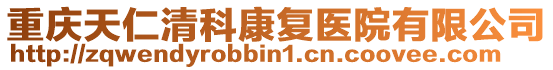 重慶天仁清科康復(fù)醫(yī)院有限公司