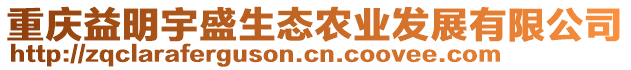 重慶益明宇盛生態(tài)農(nóng)業(yè)發(fā)展有限公司