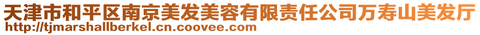 天津市和平區(qū)南京美發(fā)美容有限責(zé)任公司萬(wàn)壽山美發(fā)廳