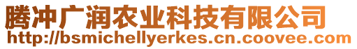 騰沖廣潤農(nóng)業(yè)科技有限公司