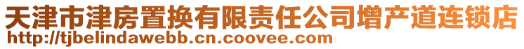 天津市津房置換有限責(zé)任公司增產(chǎn)道連鎖店