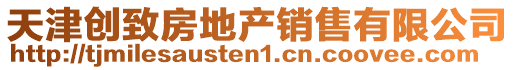 天津創(chuàng)致房地產(chǎn)銷(xiāo)售有限公司