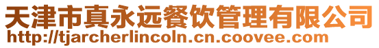 天津市真永遠餐飲管理有限公司