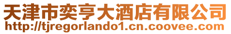 天津市奕亨大酒店有限公司