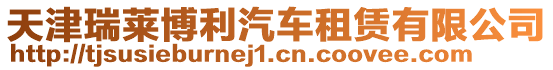 天津瑞萊博利汽車租賃有限公司