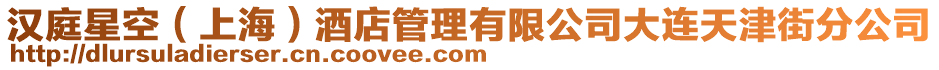 漢庭星空（上海）酒店管理有限公司大連天津街分公司