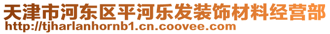 天津市河?xùn)|區(qū)平河樂(lè)發(fā)裝飾材料經(jīng)營(yíng)部