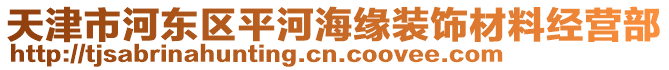 天津市河?xùn)|區(qū)平河海緣裝飾材料經(jīng)營(yíng)部