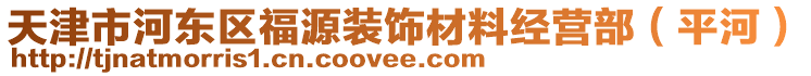 天津市河?xùn)|區(qū)福源裝飾材料經(jīng)營部（平河）