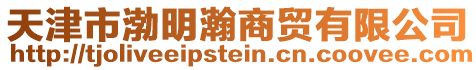 天津市渤明瀚商貿有限公司