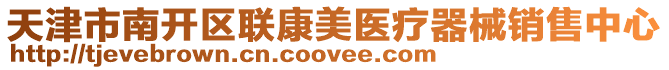 天津市南開區(qū)聯(lián)康美醫(yī)療器械銷售中心
