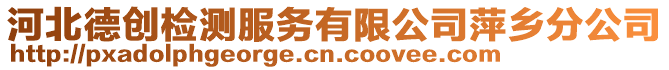 河北德創(chuàng)檢測服務(wù)有限公司萍鄉(xiāng)分公司