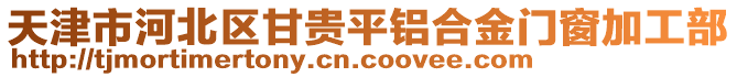 天津市河北區(qū)甘貴平鋁合金門窗加工部