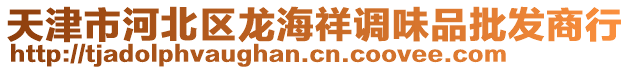 天津市河北區(qū)龍海祥調味品批發(fā)商行