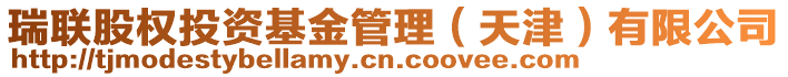 瑞聯(lián)股權(quán)投資基金管理（天津）有限公司