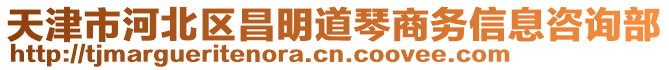 天津市河北區(qū)昌明道琴商務(wù)信息咨詢部