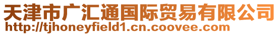 天津市廣匯通國(guó)際貿(mào)易有限公司