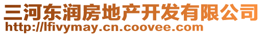 三河?xùn)|潤房地產(chǎn)開發(fā)有限公司