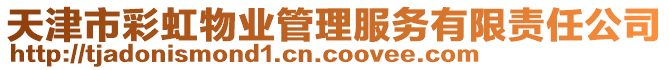 天津市彩虹物業(yè)管理服務(wù)有限責(zé)任公司