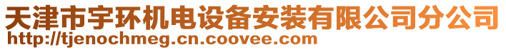 天津市宇環(huán)機電設備安裝有限公司分公司