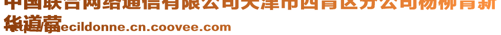 中國聯合網絡通信有限公司天津市西青區分公司楊柳青新
華道營