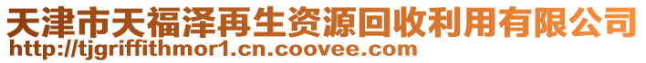 天津市天福澤再生資源回收利用有限公司