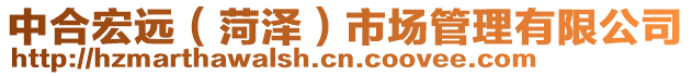 中合宏遠(yuǎn)（菏澤）市場(chǎng)管理有限公司