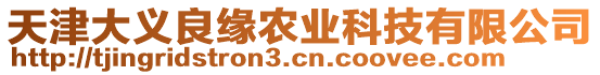 天津大義良緣農(nóng)業(yè)科技有限公司