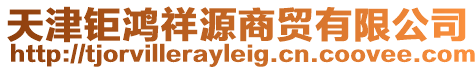 天津鉅鴻祥源商貿(mào)有限公司