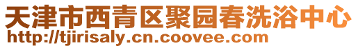 天津市西青區聚園春洗浴中心