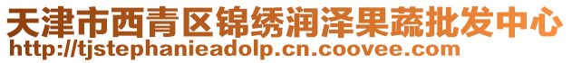 天津市西青區錦繡潤澤果蔬批發中心