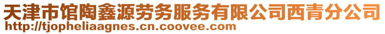 天津市館陶鑫源勞務服務有限公司西青分公司