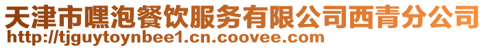 天津市嘿泡餐飲服務有限公司西青分公司