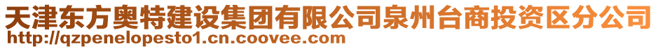 天津東方奧特建設集團有限公司泉州臺商投資區分公司