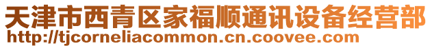 天津市西青區(qū)家福順通訊設(shè)備經(jīng)營部