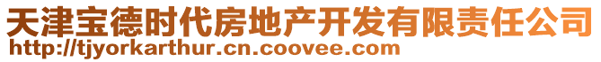 天津?qū)毜聲r(shí)代房地產(chǎn)開發(fā)有限責(zé)任公司