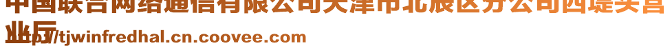 中國(guó)聯(lián)合網(wǎng)絡(luò)通信有限公司天津市北辰區(qū)分公司西堤頭營(yíng)
業(yè)廳