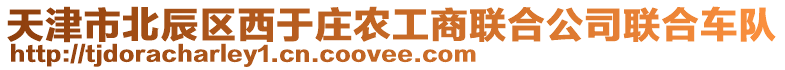 天津市北辰區(qū)西于莊農(nóng)工商聯(lián)合公司聯(lián)合車隊(duì)