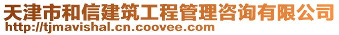 天津市和信建筑工程管理咨詢有限公司