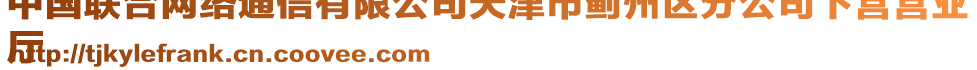 中國(guó)聯(lián)合網(wǎng)絡(luò)通信有限公司天津市薊州區(qū)分公司下?tīng)I(yíng)營(yíng)業(yè)
廳