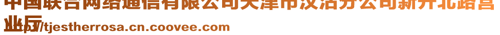 中國(guó)聯(lián)合網(wǎng)絡(luò)通信有限公司天津市漢沽分公司新開(kāi)北路營(yíng)
業(yè)廳