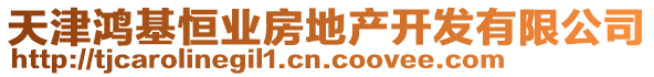 天津鴻基恒業(yè)房地產(chǎn)開發(fā)有限公司